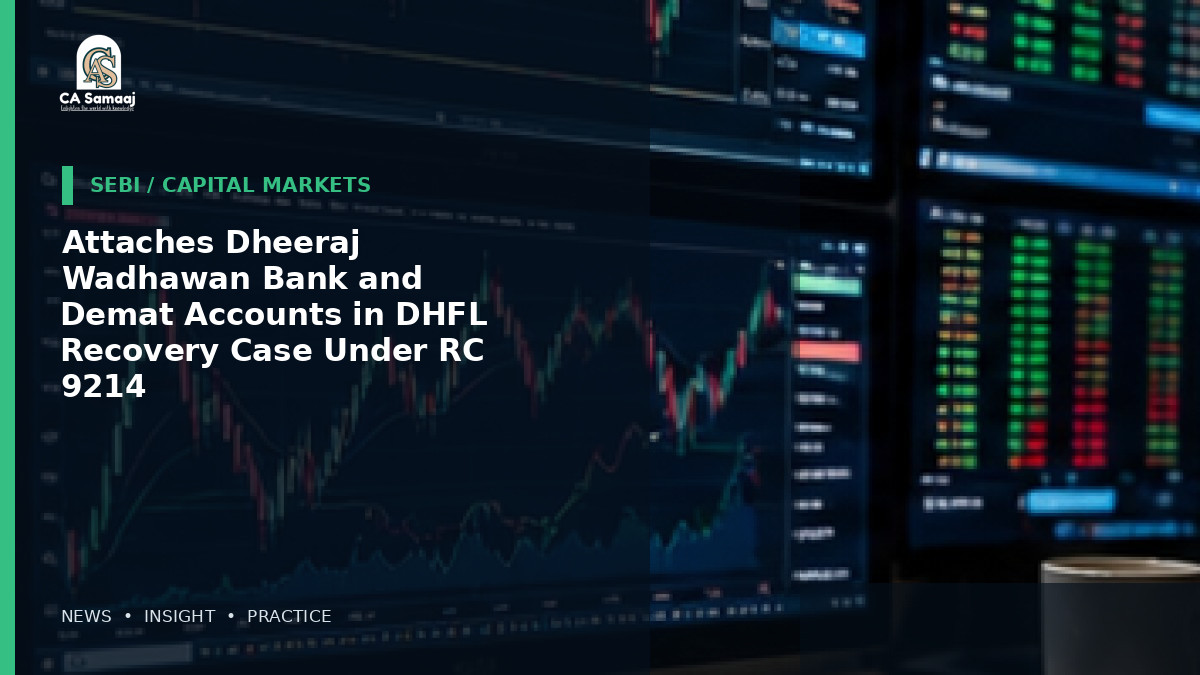 Attaches Dheeraj Wadhawan Bank and Demat Accounts in DHFL Recovery Case Under RC 9214
