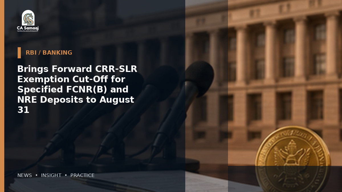 Brings Forward CRR-SLR Exemption Cut-Off for Specified FCNR(B) and NRE Deposits to August 31