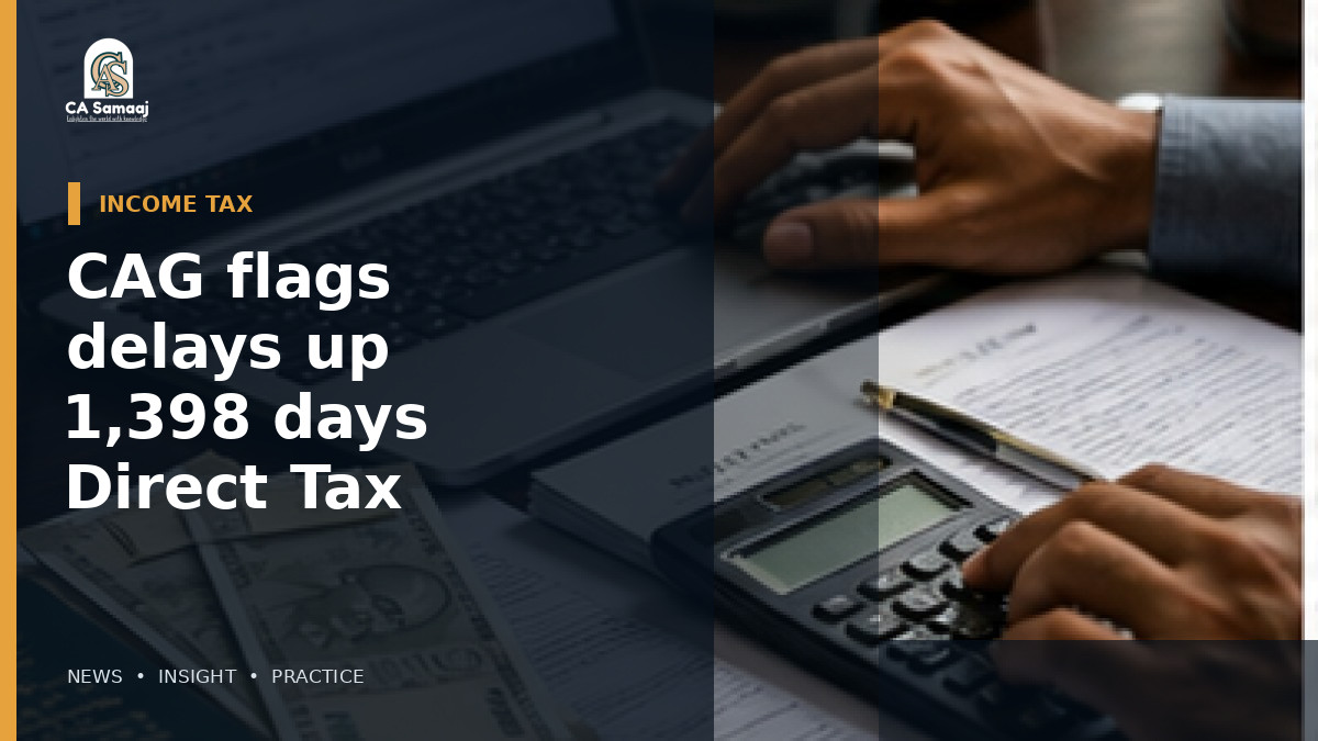 CAG flags delays of up to 1,398 days under Direct Tax Vivad Se Vishwas scheme