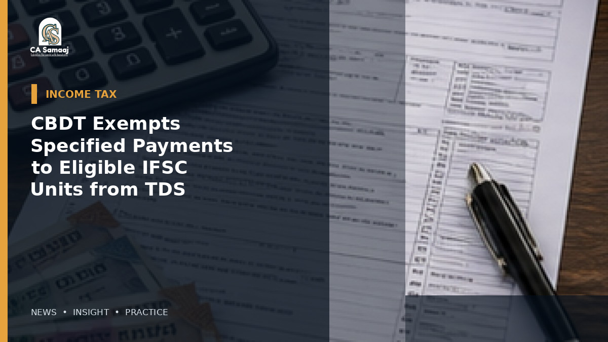 CBDT Exempts Specified Payments to Eligible IFSC Units from TDS