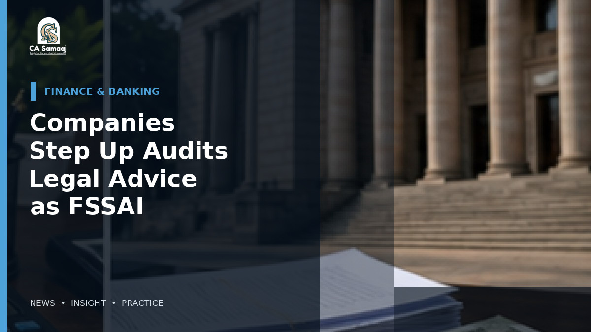 Companies Step Up Audits and Legal Advice as FSSAI Enforcement Tightens