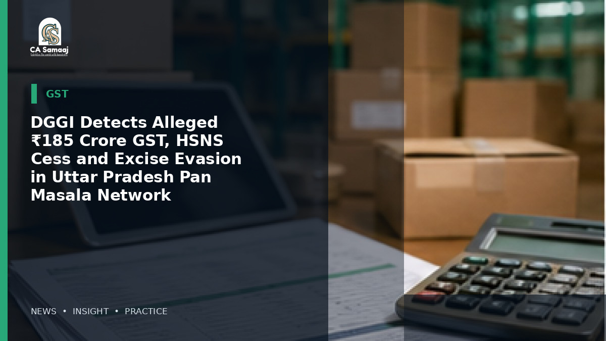 DGGI Detects Alleged ₹185 Crore GST, HSNS Cess and Excise Evasion in Uttar Pradesh Pan Masala Network