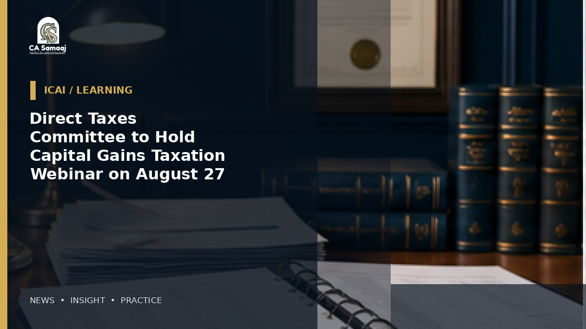 Direct Taxes Committee to Hold Capital Gains Taxation Webinar on August 27