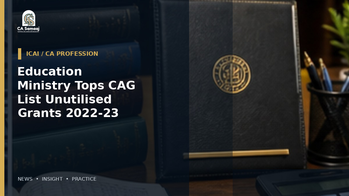 Education Ministry Tops CAG List for Unutilised Grants in 2022-23