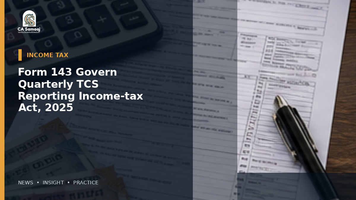 Form 143 to Govern Quarterly TCS Reporting Under Income-tax Act, 2025