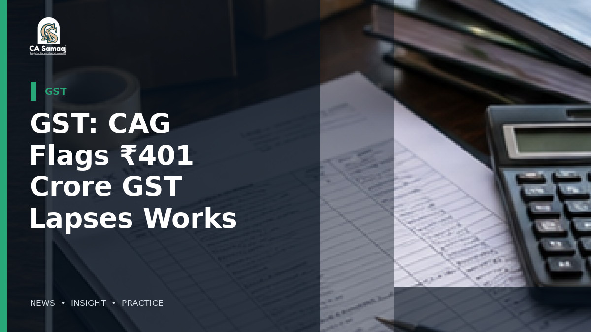 GST: CAG Flags ₹401 Crore GST Lapses in Works Contracts; Findings Accepted
