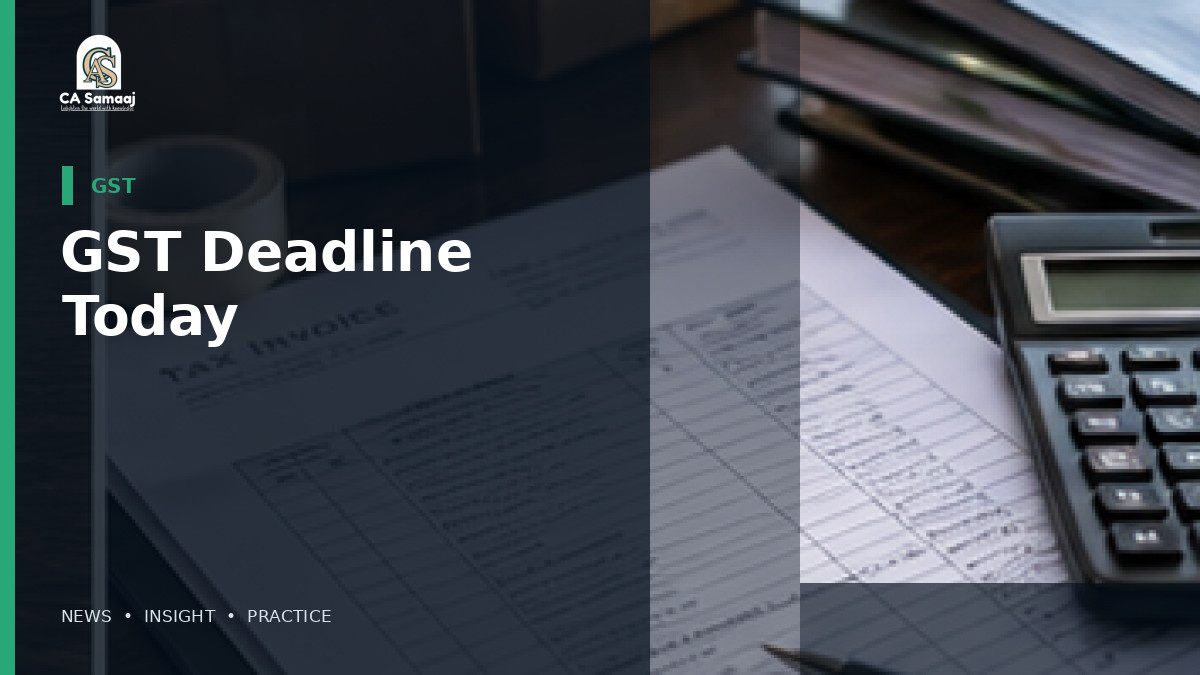 GST Deadline Today: July 2026 IFF and GSTR-5 Compliance Due on 13 August