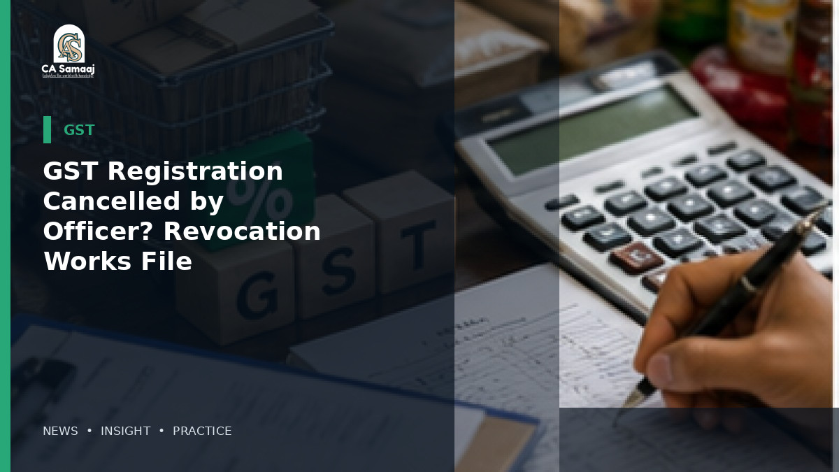 GST Registration Cancelled by Officer? How Revocation Works and What to File