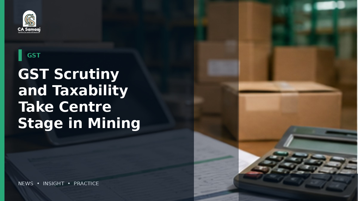 GST Scrutiny and Taxability Take Centre Stage in Mining