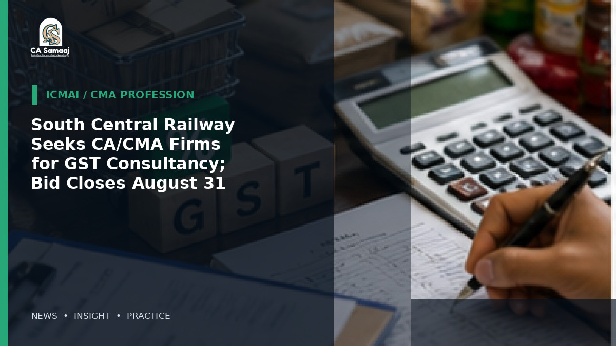 GST: South Central Railway Seeks CA/CMA Firms for GST Consultancy; Bid Closes August 31