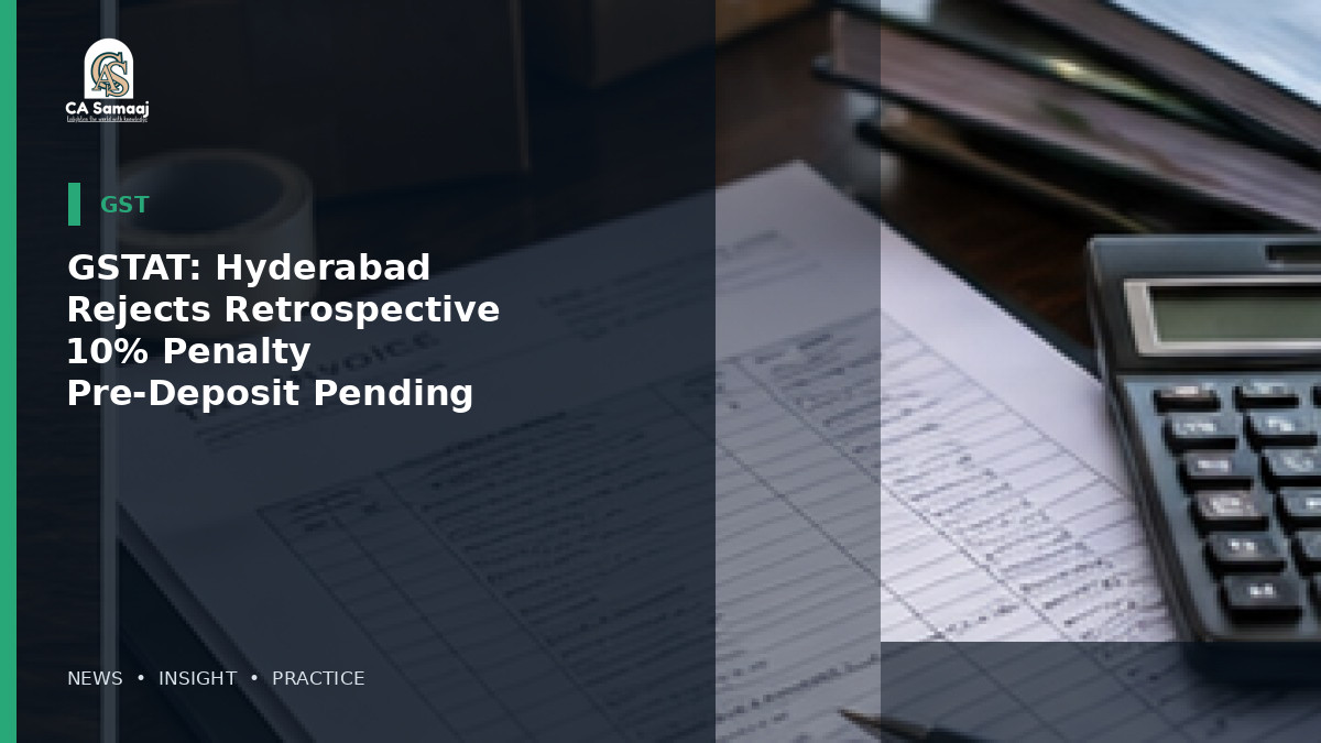GSTAT: Hyderabad Rejects Retrospective 10% Penalty Pre-Deposit in Pending Cases