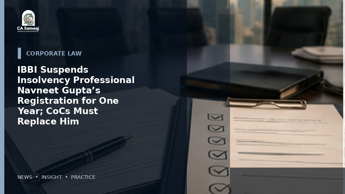 IBBI Suspends Insolvency Professional Navneet Gupta’s Registration for One Year; CoCs Must Replace Him