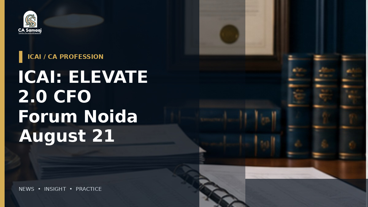 ICAI: ELEVATE 2.0 CFO Forum in Noida on August 21: Registration Open for Members