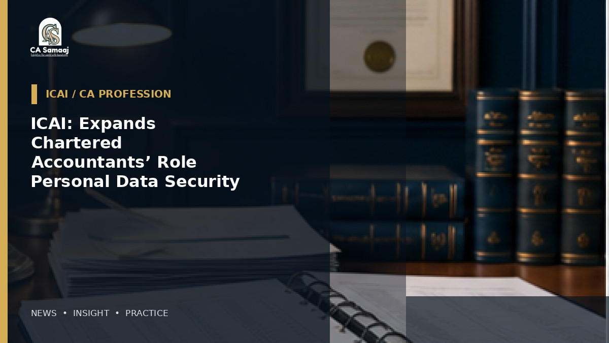 ICAI: Expands Chartered Accountants’ Role to Personal Data Security and Compliance Audits