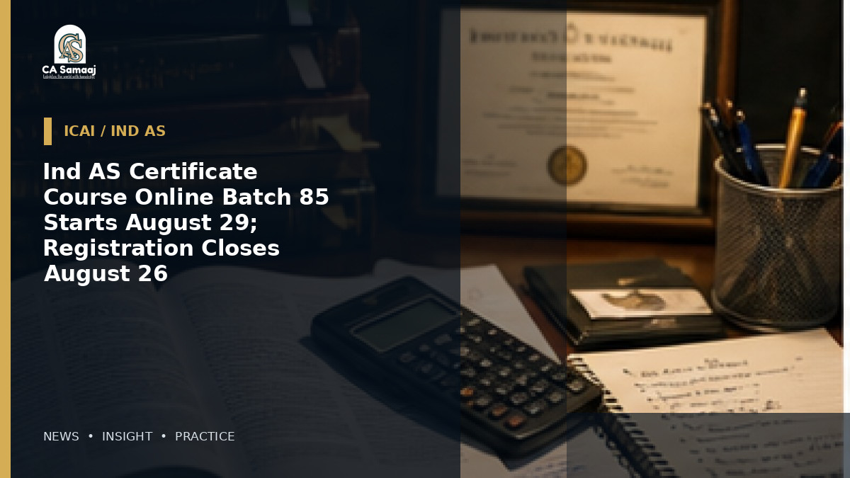 ICAI: Ind AS Certificate Course Online Batch 85 Starts August 29; Registration Closes August 26