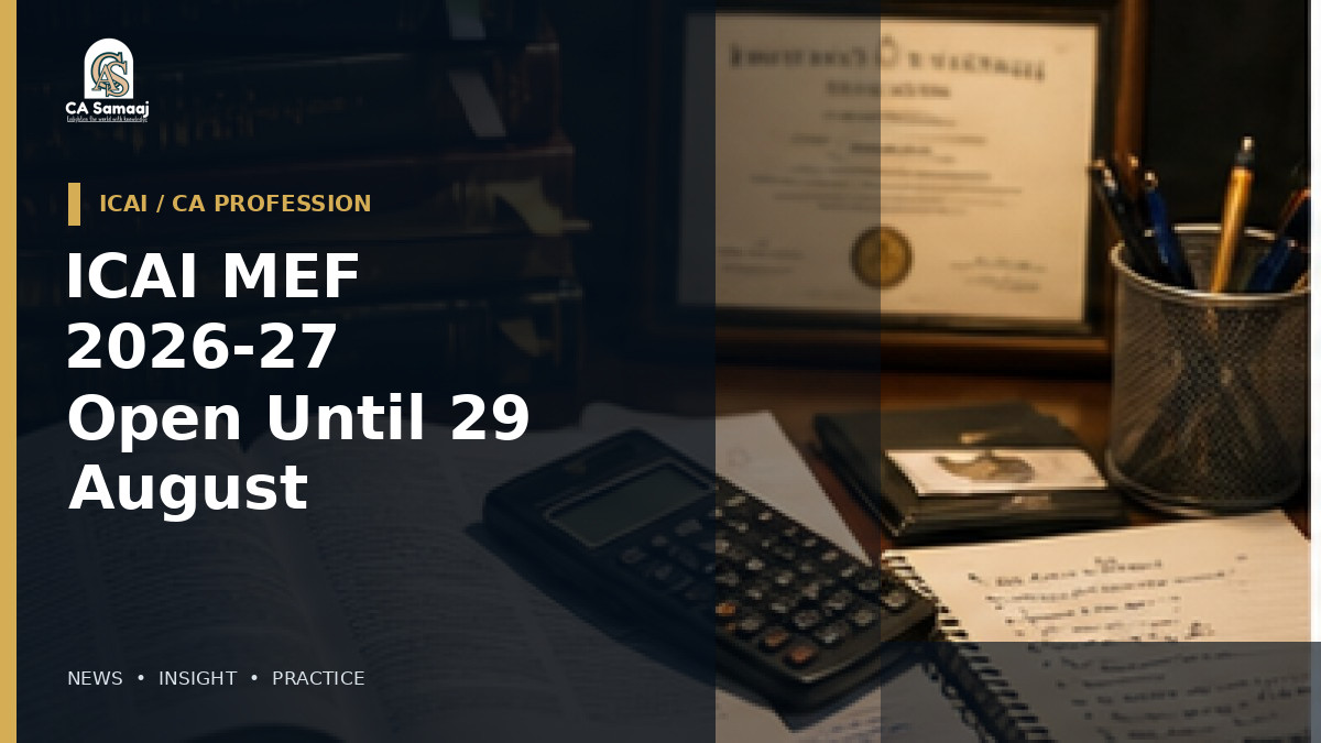 ICAI MEF 2026-27 Open Until 29 August: Eligibility, OTP Declaration and Financial Documents CAs Must Check