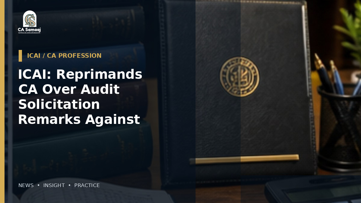 ICAI: Reprimands CA Over Audit Solicitation and Remarks Against Incoming Auditor