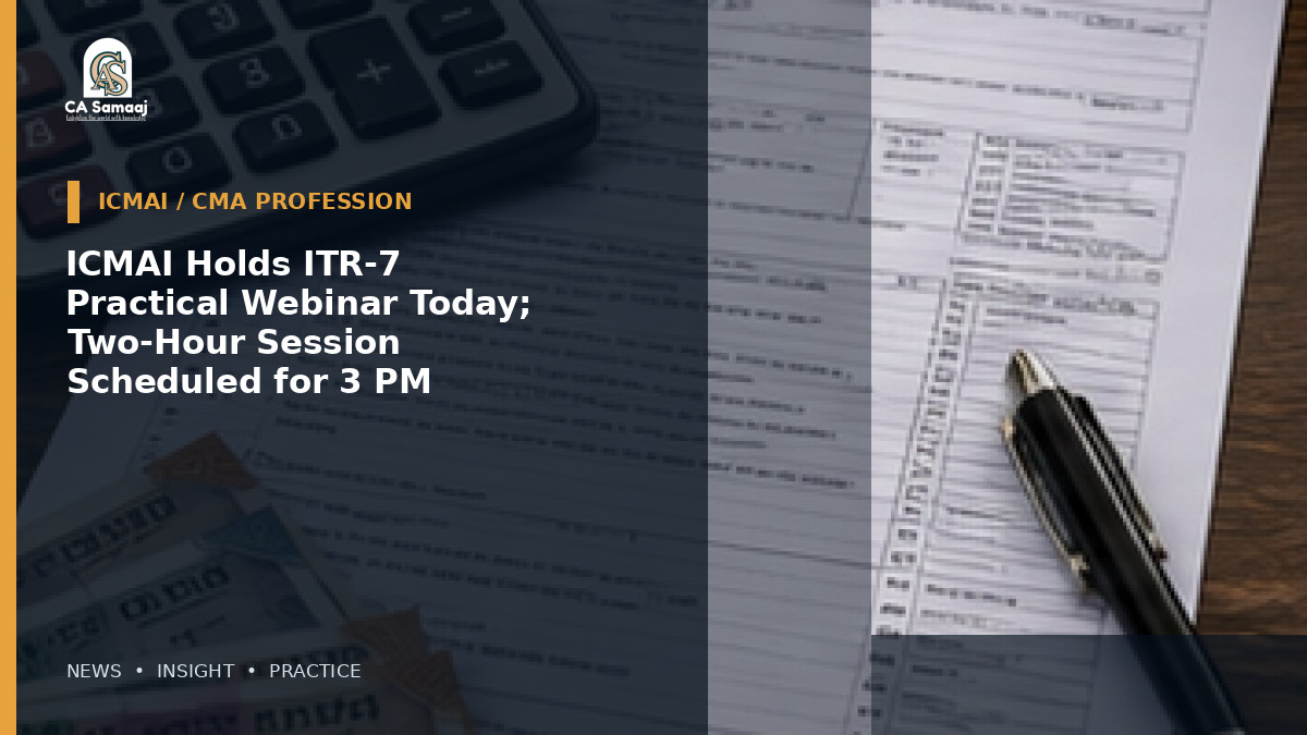 ICMAI Holds ITR-7 Practical Webinar Today; Two-Hour Session Scheduled for 3 PM