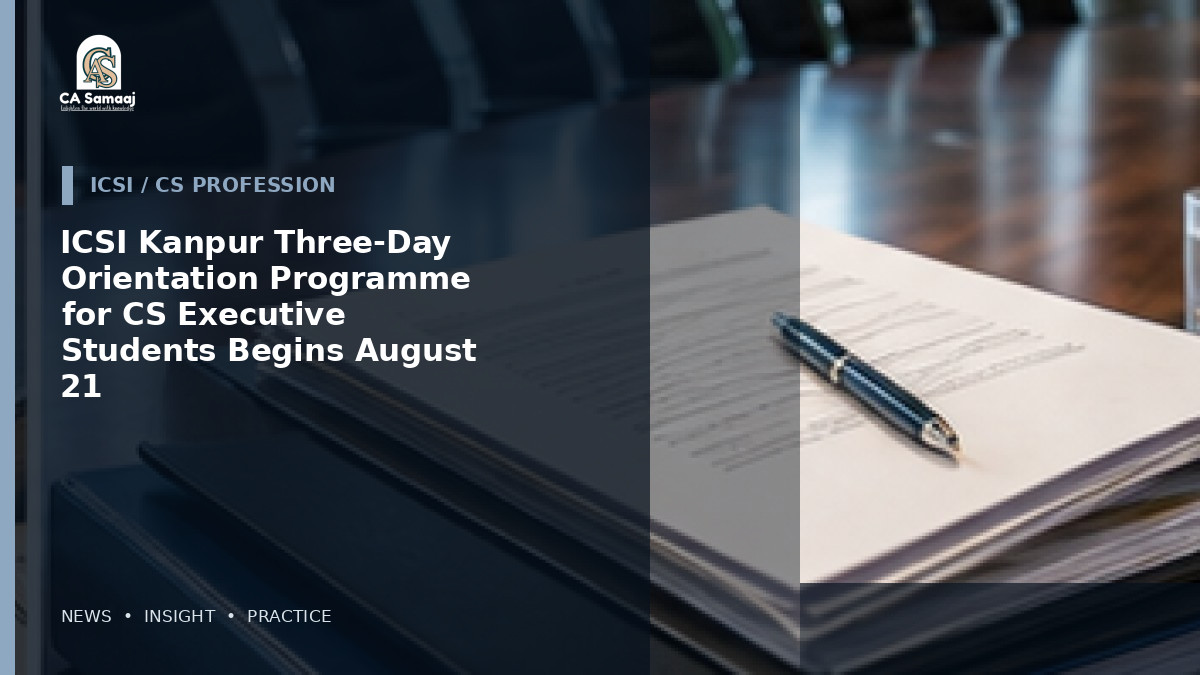 ICSI Kanpur Three-Day Orientation Programme for CS Executive Students Begins August 21