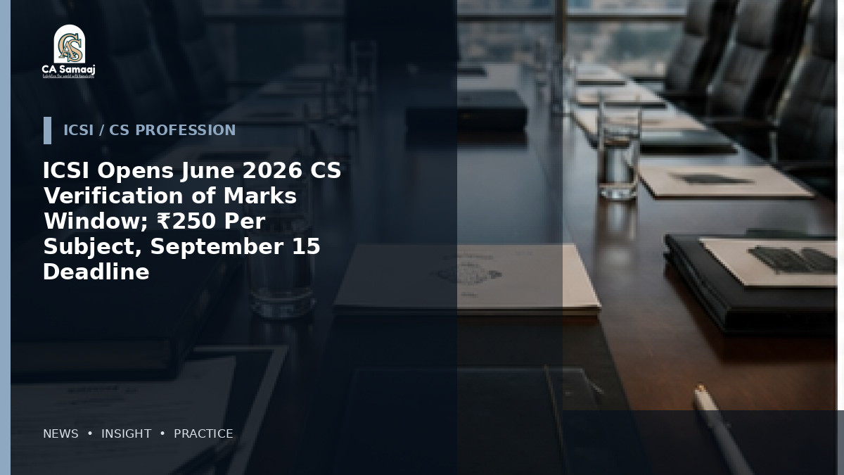 ICSI Opens June 2026 CS Verification of Marks Window; ₹250 Per Subject, September 15 Deadline
