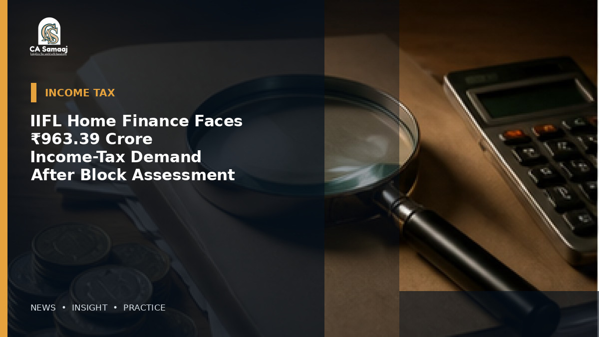 IIFL Home Finance Faces ₹963.39 Crore Income-Tax Demand After Block Assessment