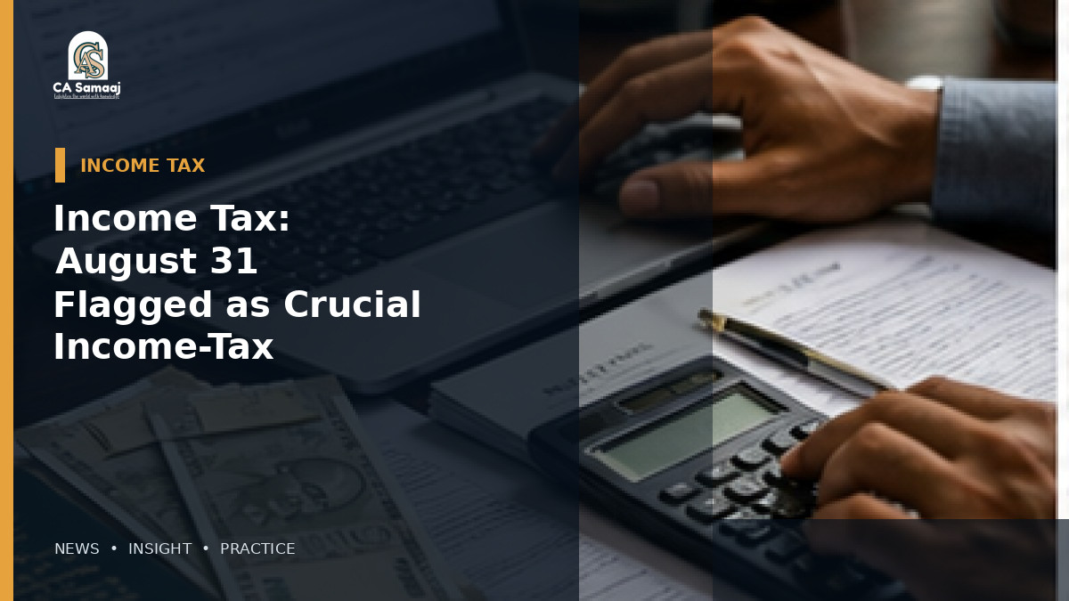 Income Tax: August 31 Flagged as Crucial Income-Tax Date for Some Taxpayers