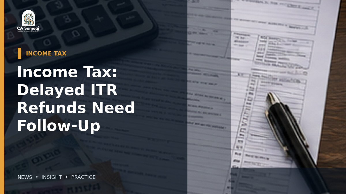 Income Tax: Delayed ITR Refunds Need Follow-Up