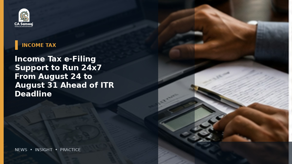 Income Tax e-Filing Support to Run 24x7 From August 24 to August 31 Ahead of ITR Deadline