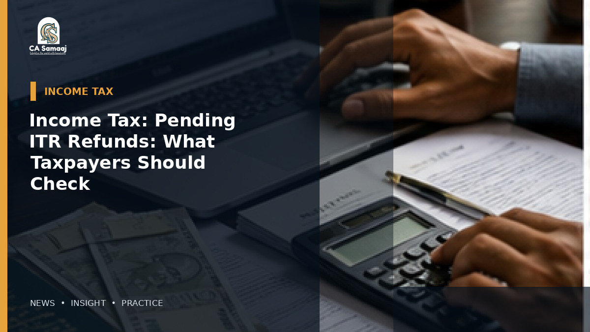 Income Tax: Pending ITR Refunds: What Taxpayers Should Check