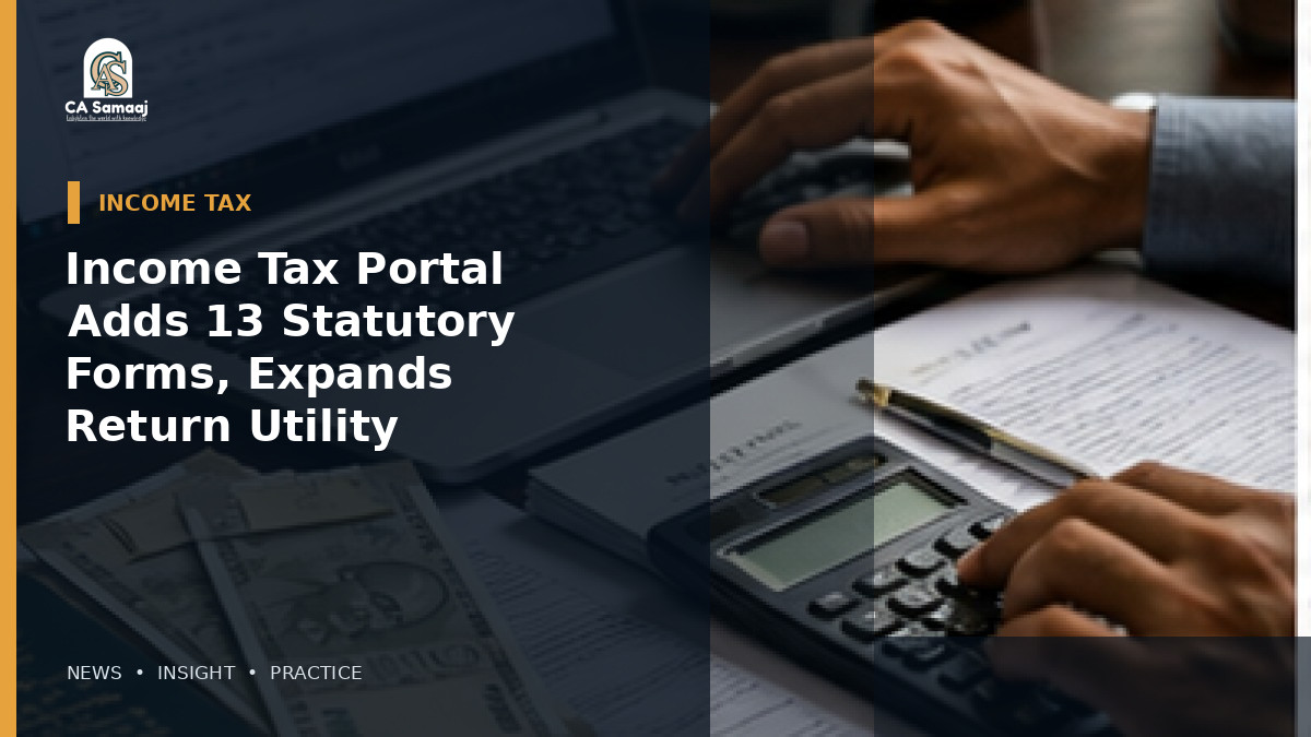 Income Tax Portal Adds 13 Statutory Forms, Expands Return Utility Availability