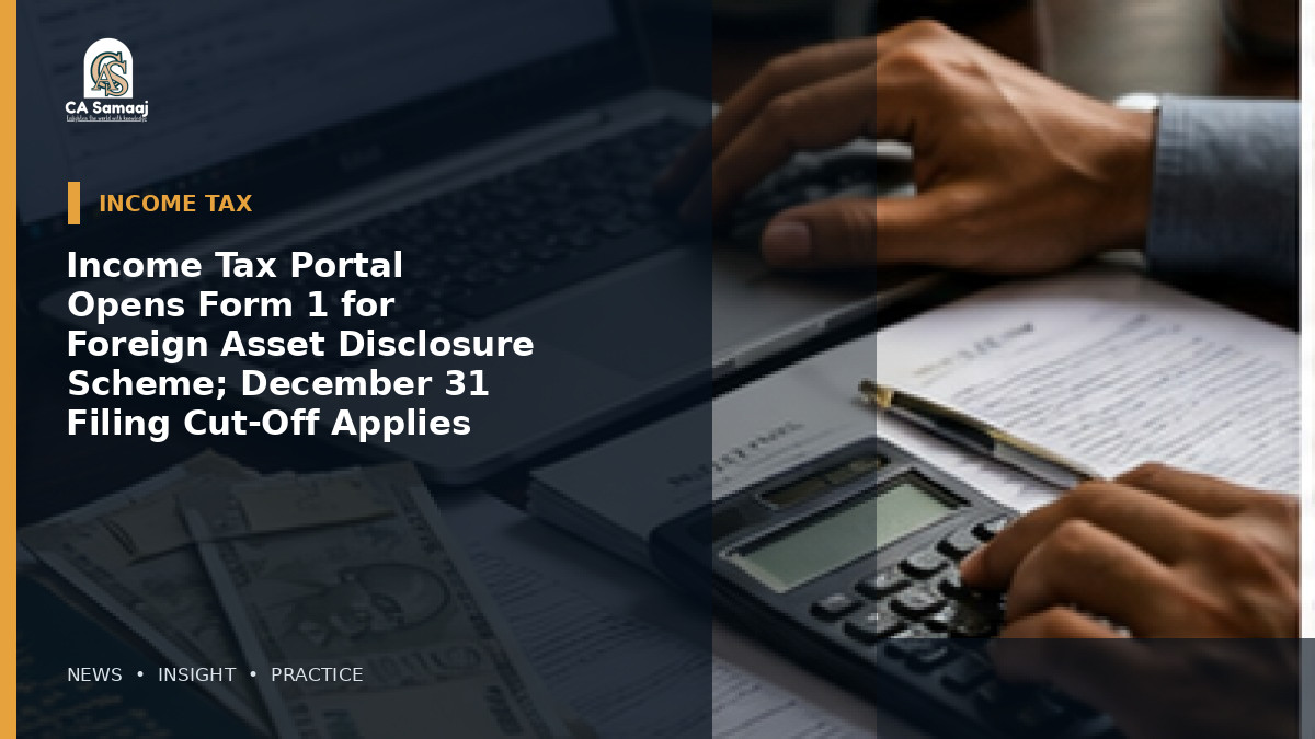 Income Tax Portal Opens Form 1 for Foreign Asset Disclosure Scheme; December 31 Filing Cut-Off Applies