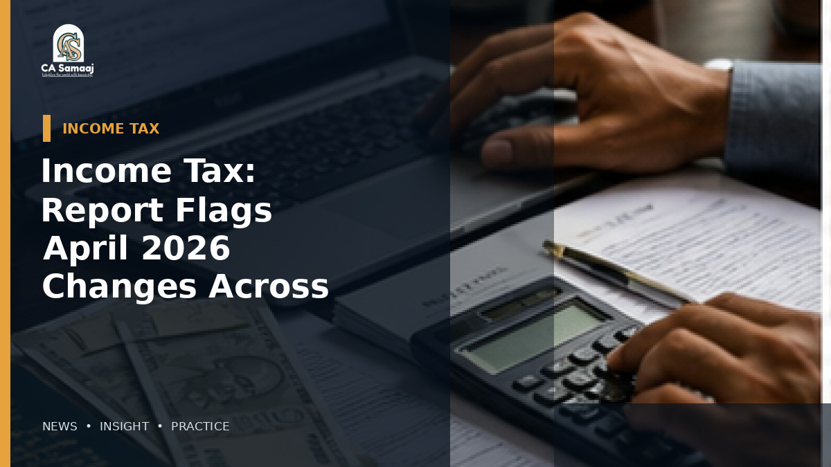 Income Tax: Report Flags April 2026 Changes Across Banking, Tax and Investment Areas