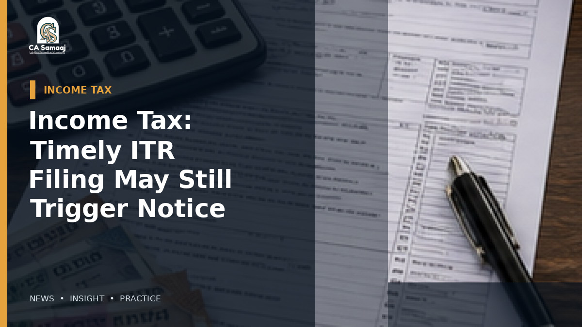 Income Tax: Timely ITR Filing May Still Trigger Notice