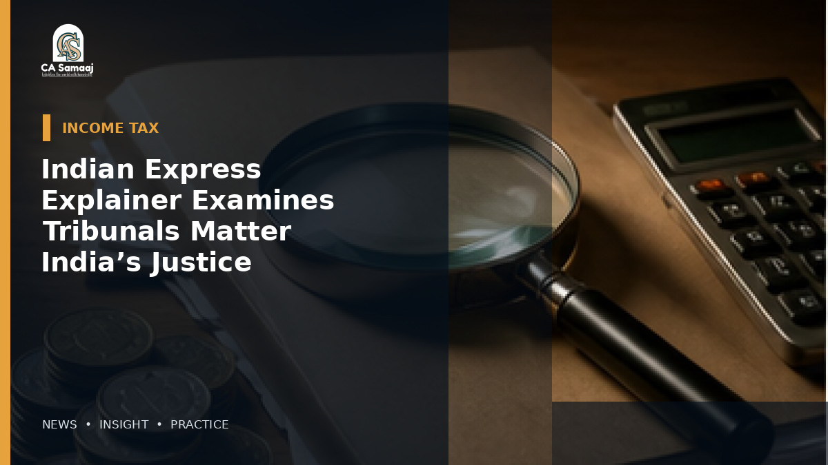 Indian Express Explainer Examines Why Tribunals Matter in India’s Justice System