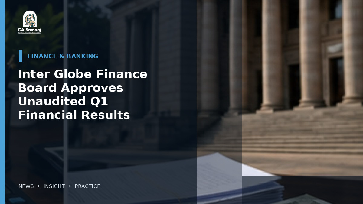 Inter Globe Finance Board Approves Unaudited Q1 Financial Results