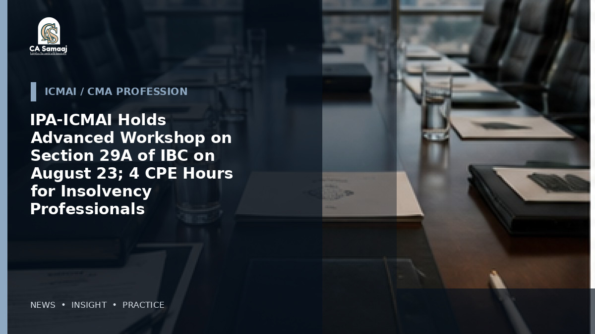 IPA-ICMAI Holds Advanced Workshop on Section 29A of IBC on August 23; 4 CPE Hours for Insolvency Professionals