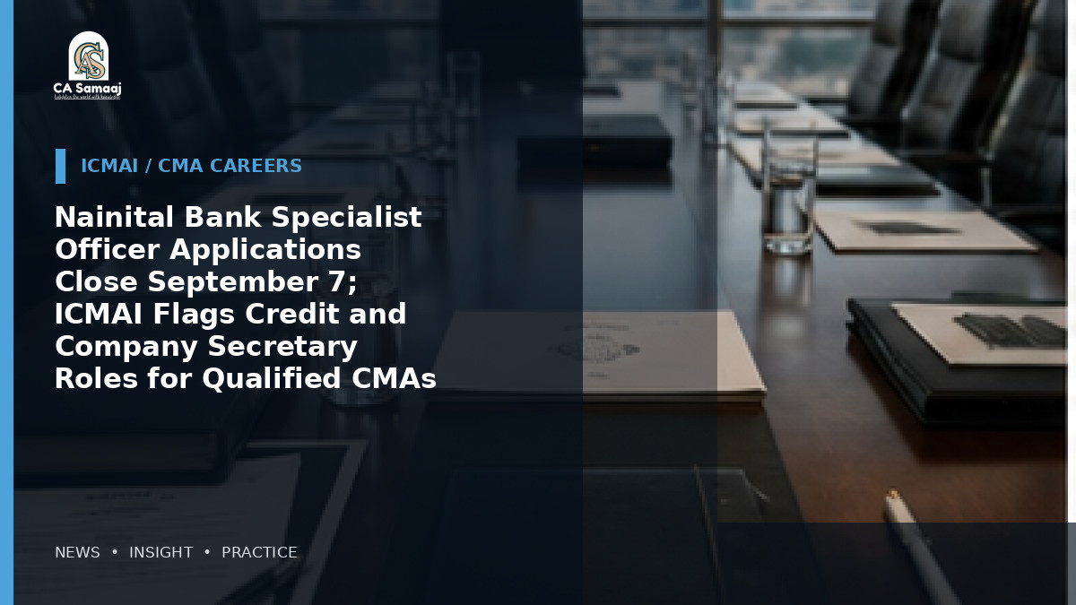 Nainital Bank Specialist Officer Applications Close September 7; ICMAI Flags Credit and Company Secretary Roles for Qualified CMAs