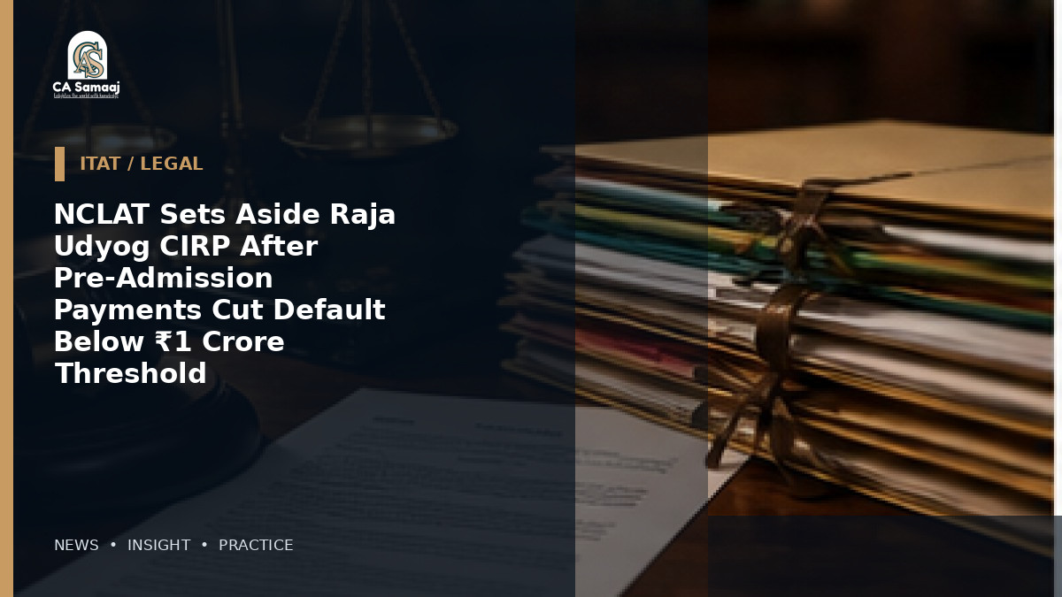 NCLAT Sets Aside Raja Udyog CIRP After Pre-Admission Payments Cut Default Below ₹1 Crore Threshold