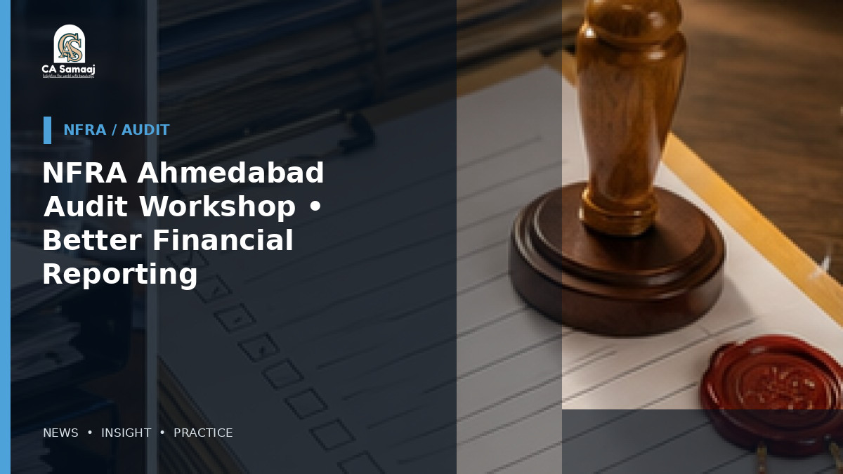 NFRA Highlights Ahmedabad Audit Workshop on Building a Better Financial Reporting Ecosystem