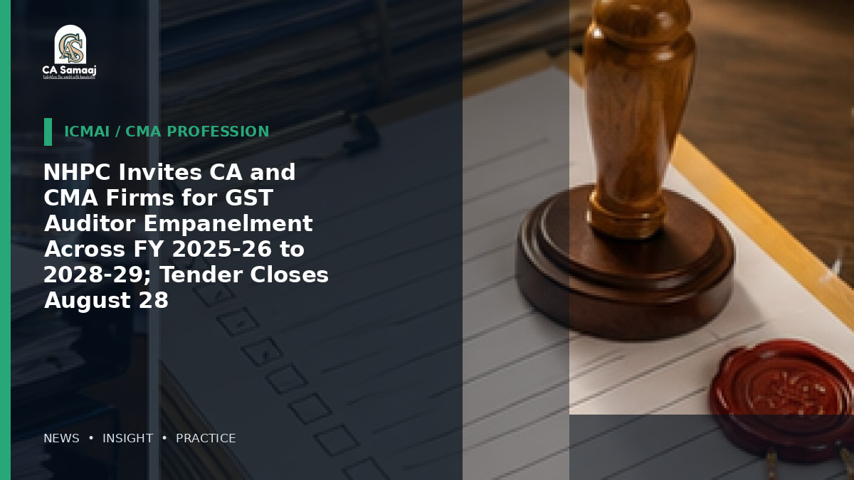 NHPC Invites CA and CMA Firms for GST Auditor Empanelment Across FY 2025-26 to 2028-29; Tender Closes August 28