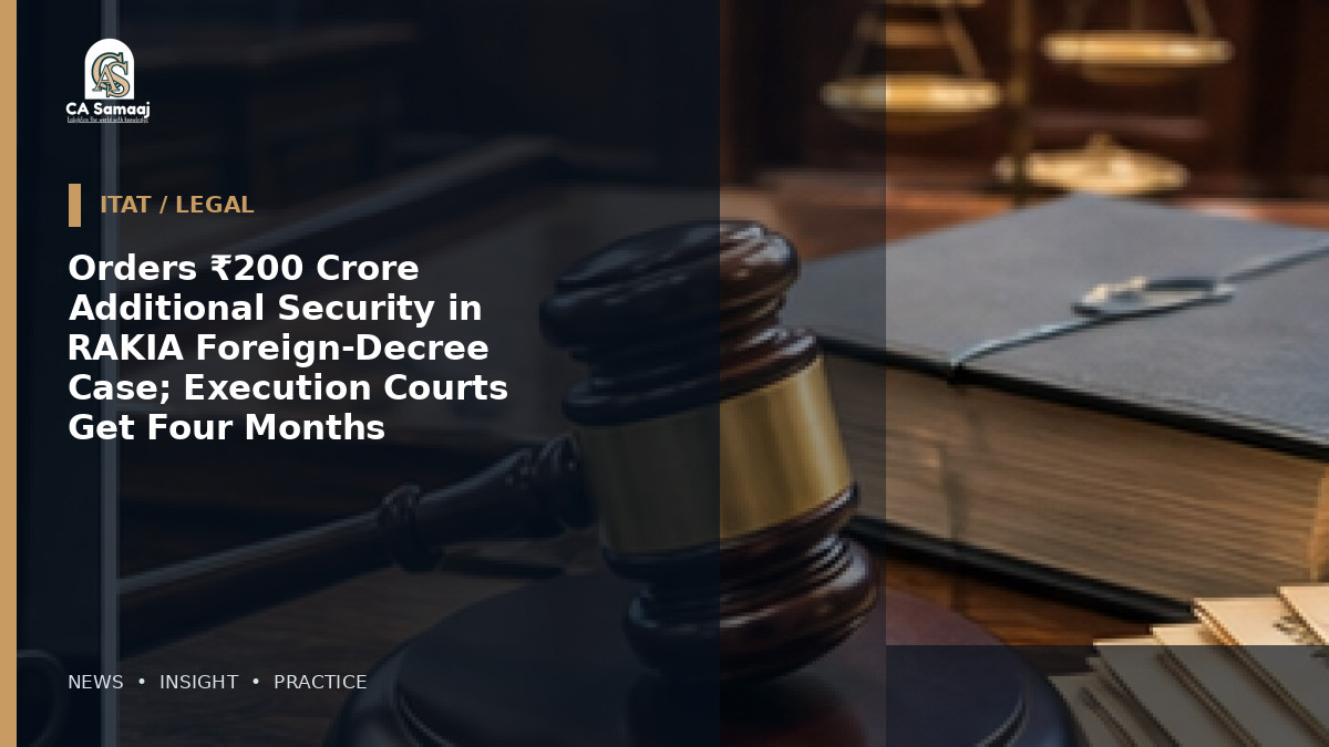 Orders ₹200 Crore Additional Security in RAKIA Foreign-Decree Case; Execution Courts Get Four Months