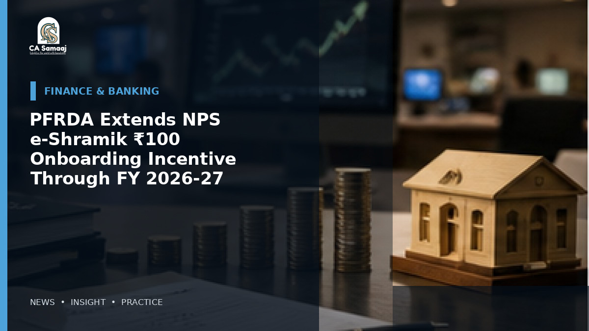 PFRDA Extends NPS e-Shramik ₹100 Onboarding Incentive Through FY 2026-27
