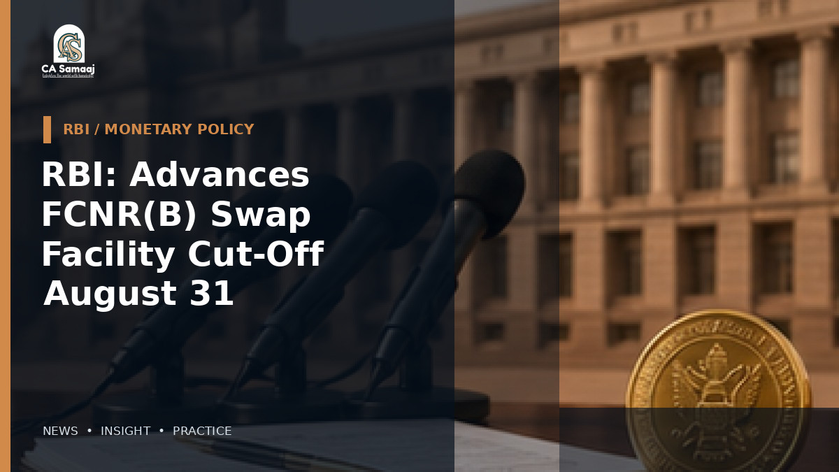 RBI: Advances FCNR(B) Swap Facility Cut-Off to August 31 After Strong Inflows: What Banks Need to Track