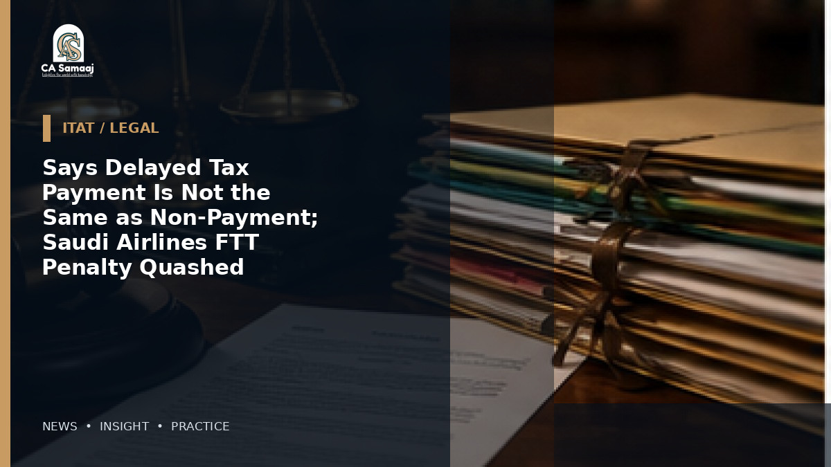 Says Delayed Tax Payment Is Not the Same as Non-Payment; Saudi Airlines FTT Penalty Quashed