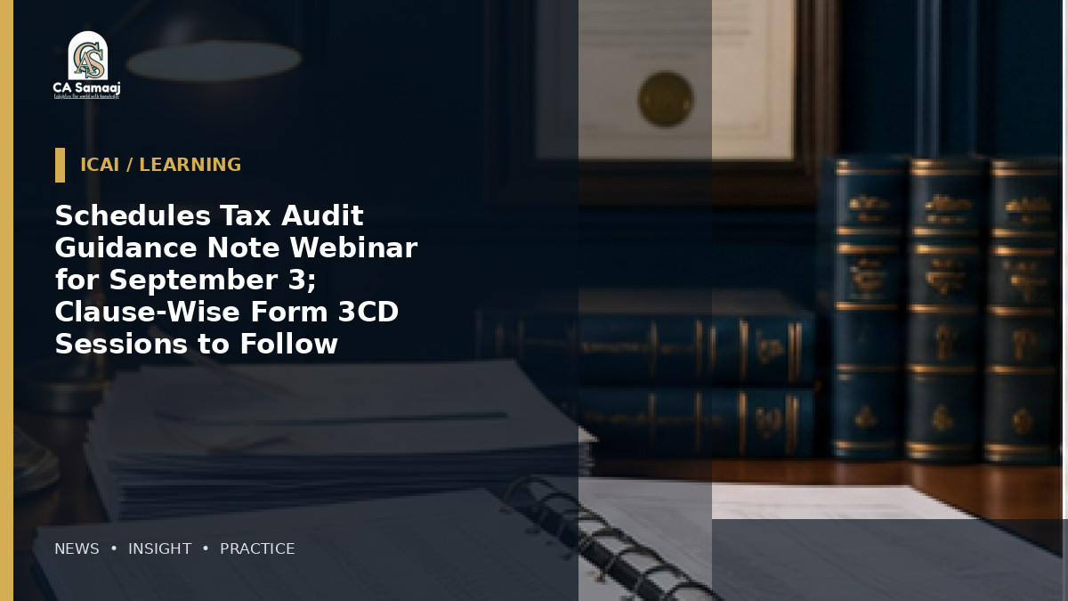 Schedules Tax Audit Guidance Note Webinar for September 3; Clause-Wise Form 3CD Sessions to Follow
