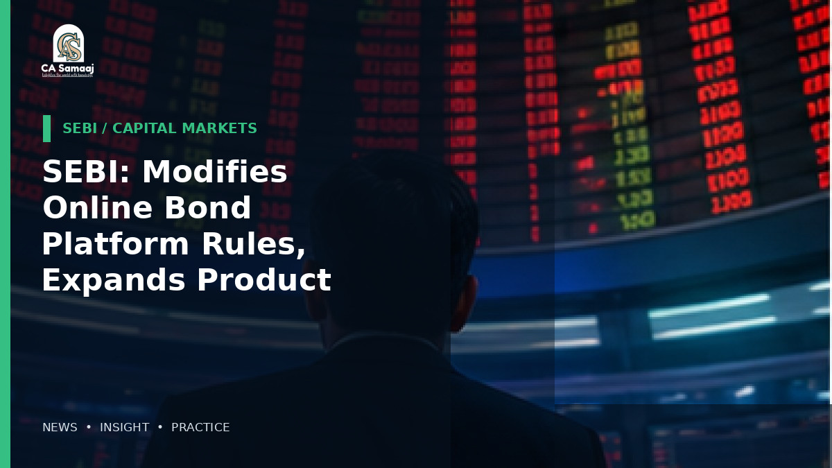 SEBI: Modifies Online Bond Platform Rules, Expands Product Scope and Eases Compliance Requirements