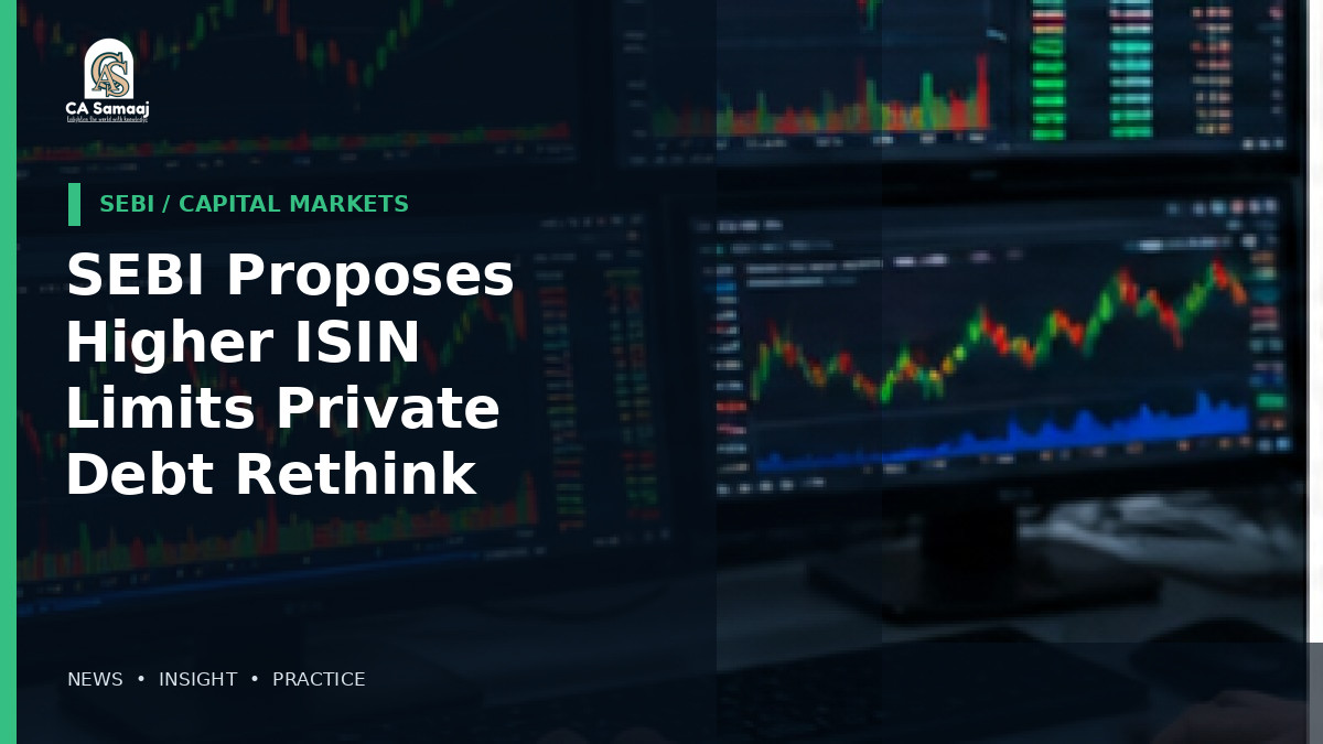 SEBI Proposes Higher ISIN Limits for Private Debt and Rethink of Mandatory Listing Rule
