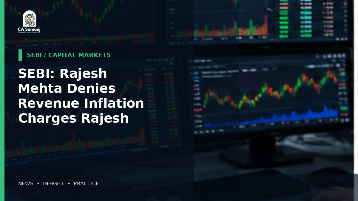 SEBI: Rajesh Mehta Denies Revenue Inflation Charges in Rajesh Exports SEBI Case
