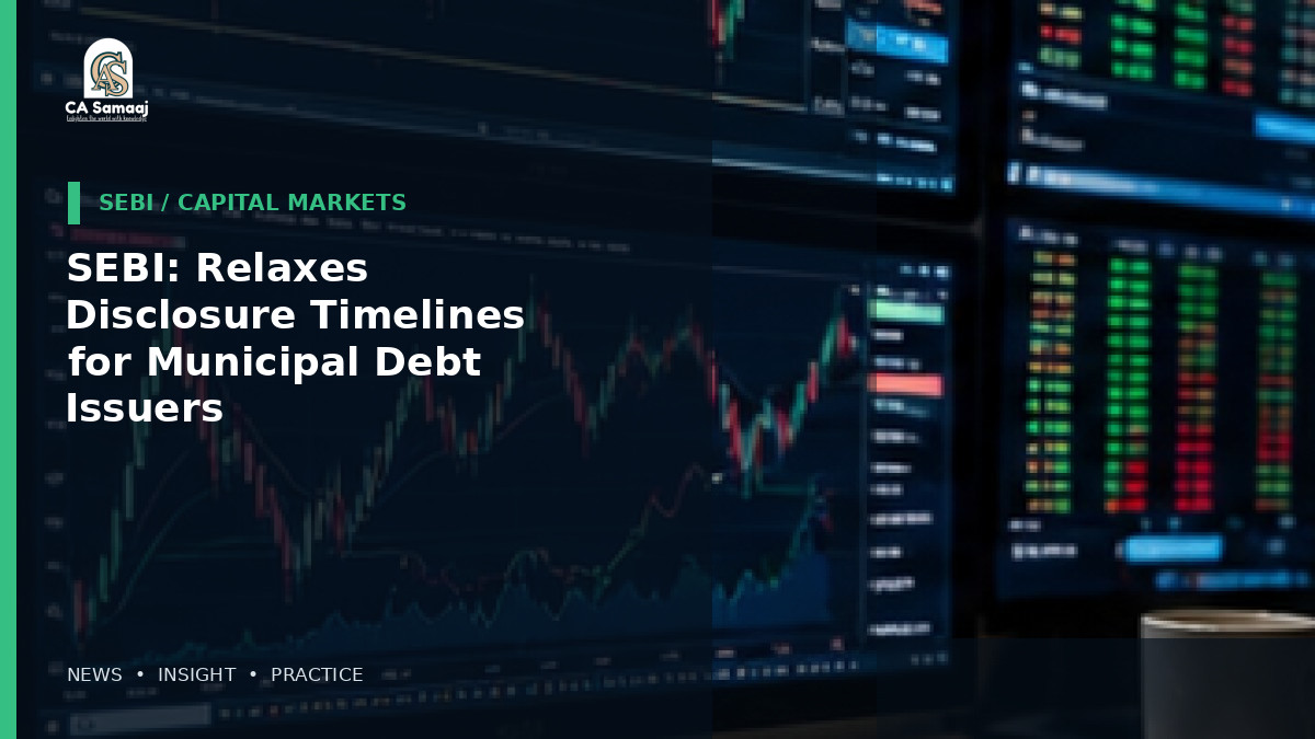 SEBI: Relaxes Disclosure Timelines for Municipal Debt Issuers