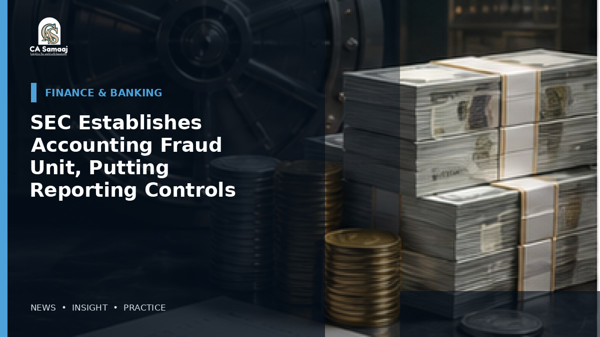 SEC Establishes Accounting Fraud Unit, Putting Reporting Controls in Focus